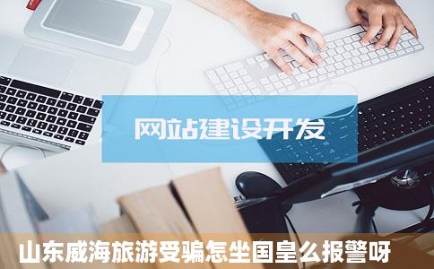 山东威海旅游受骗怎坐国皇么报警呀