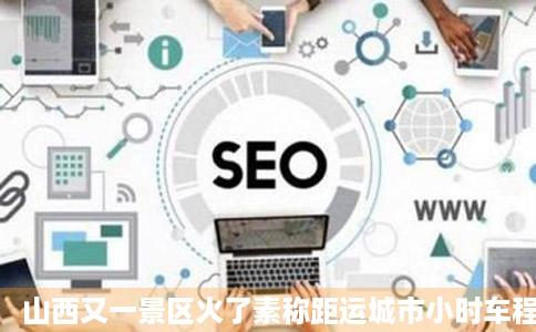 山西又一景区火了素称距运城市小时车程原始