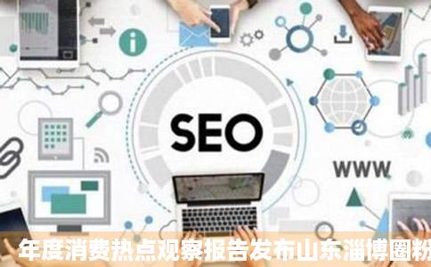 年度消费热点观察报告发布山东淄博圈粉晋身超级