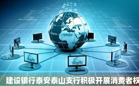 建设银行泰安泰山支行积极开展消费者权益保护教育宣传活动