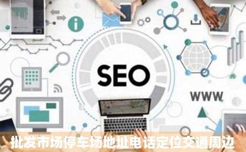 批发市场停车场地址电话定位交通周边