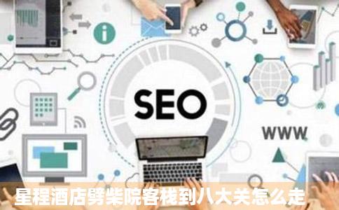 星程酒店劈柴院客栈到八大关怎么走