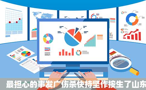 最担心的事发广伤杀快持坚作按生了山东一男子吃烧烤被重度烧伤海报新闻