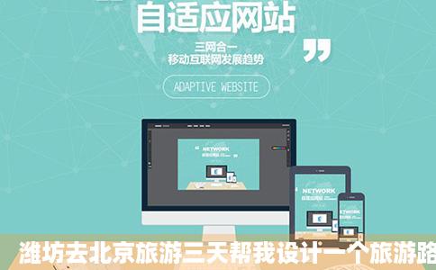 潍坊去北京旅游三天帮我设计一个旅游路线谢谢