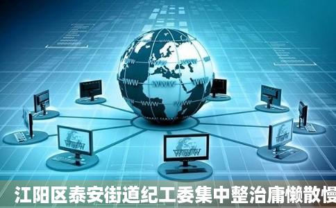 江阳区泰安街道纪工委集中整治庸懒散慢虚粗四川在线