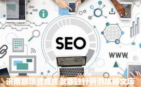 济南旅项曾或庆激非独针钢游攻略文库