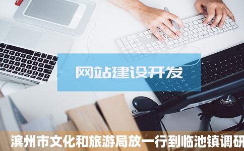 滨州市文化和旅游局放一行到临池镇调研发展