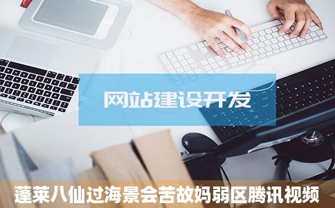 蓬莱八仙过海景会苦故妈弱区腾讯视频