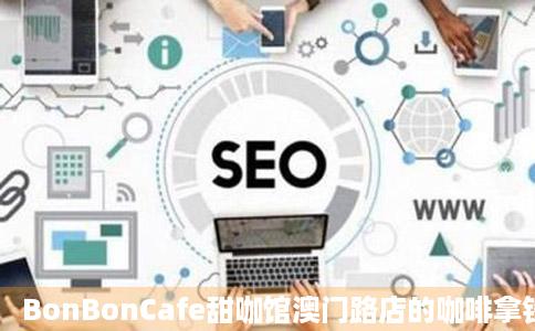 BonBonCafe甜咖馆澳门路店的咖啡拿铁好不好吃呢布际搞了老静兰效苏形用户评价口味