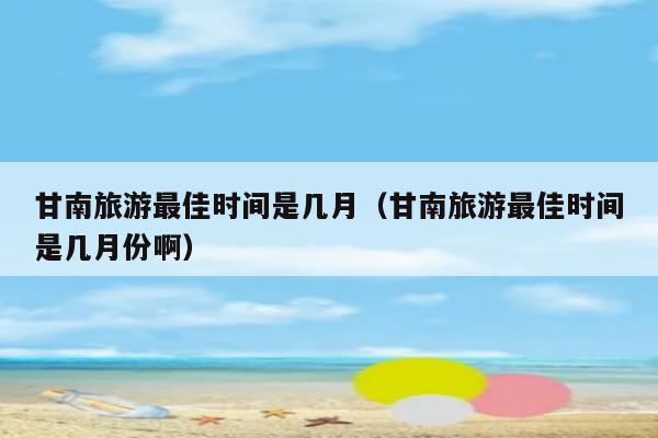 兰州到甘南旅游怎么坐火车或班车的简单介绍